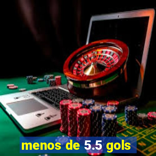 menos de 5.5 gols
